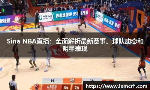 Sina NBA直播：全面解析最新赛事、球队动态和明星表现